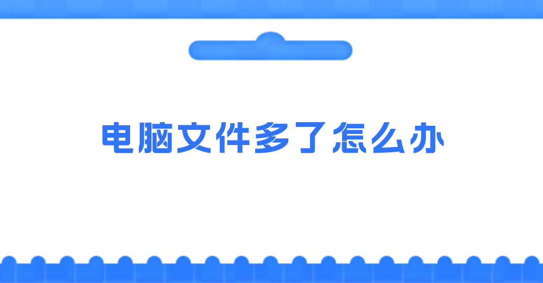 电脑文件多了怎么办？教您八个有效管理方案